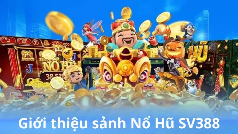 Cách tham gia sảnh Nổ Hũ SV388 và bí kíp chơi hiệu quả 1 Giới thiệu sảnh Nổ Hũ SV388