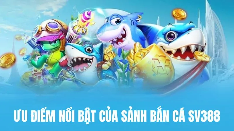 Cách tham gia và bí kíp chơi Bắn Cá SV388 hiệu quả 1 Ưu điểm nổi bật của sảnh Bắn Cá SV388
