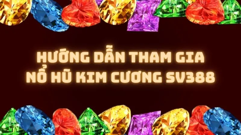 Nổ Hũ Kim Cương SV388 – Trò chơi slot game đầy hấp dẫn 3 Hướng dẫn tham gia Nổ Hũ Kim Cương SV388