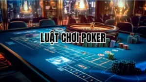 Luật chơi poker cơ bản cho tân thủ: Hướng dẫn từ A đến Z
